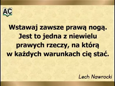 Wstawaj prawą nogą - aforyzm Lecha Nawrockiego