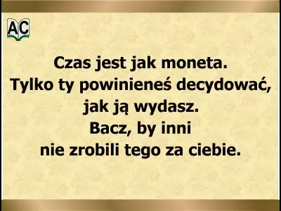 Czas jest jak moneta. Tylko ty powinieneś decydować, jak ją wydasz.