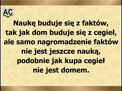 Naukę buduje się z faktów, tak jak dom buduje się z cegieł